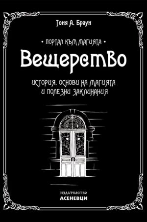 "Корица на книгата „Вещерство“ от Тоня А. Браун – ръководство за историята, основите на магията и полезни заклинания, с черно-бял мистичен дизайн и илюстрация на врата